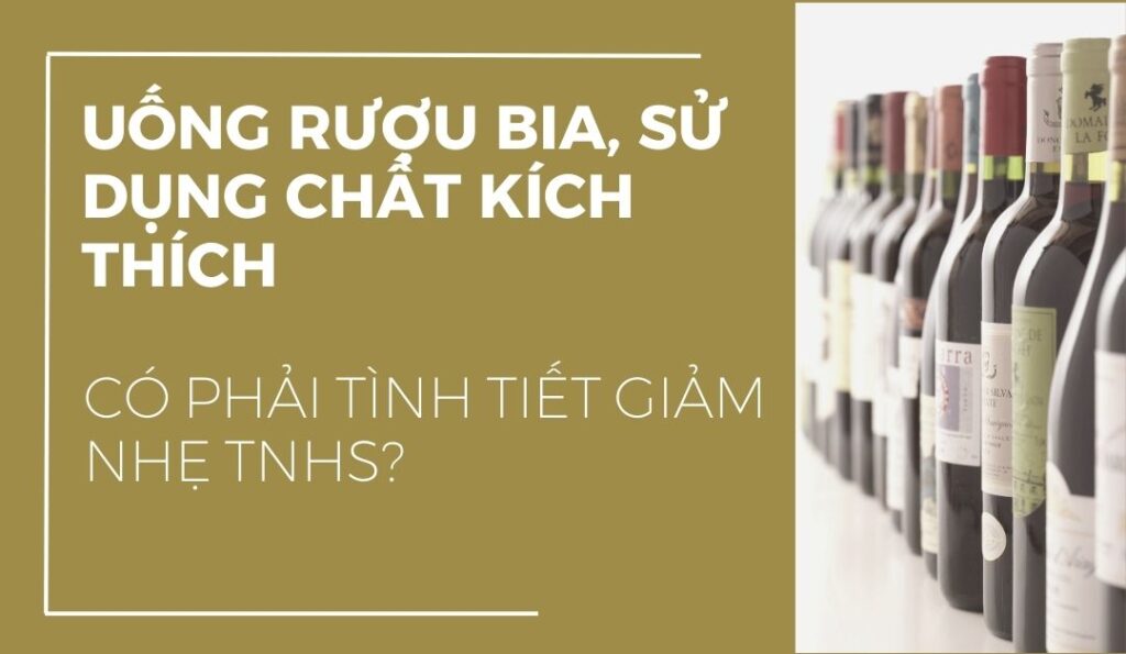 uong-ruou-bia-su-dung-chat-kich-thich-co-phai-tinh-tiet-giam-nhe-trach-nhiem-hinh-su