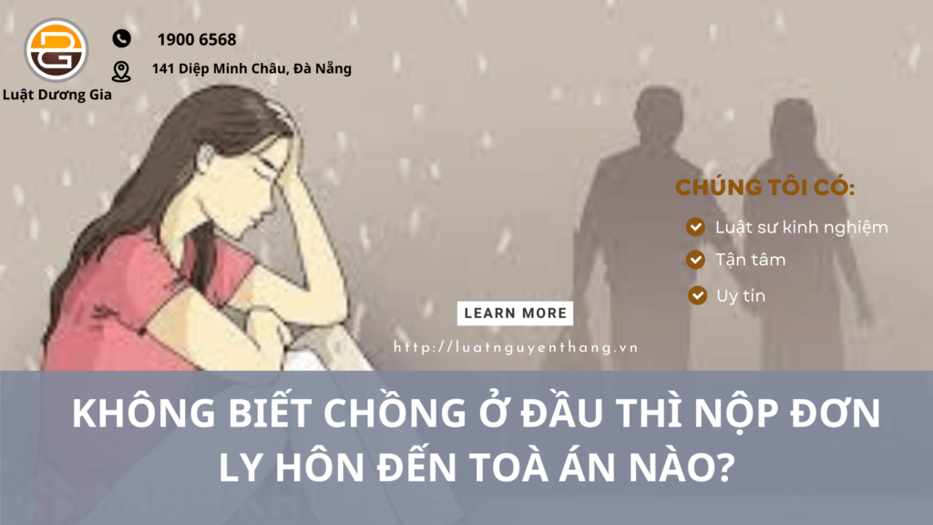 khong-biet-chong-o-dau-thi-nop-don-ly-hon-toi-toa-an-nao