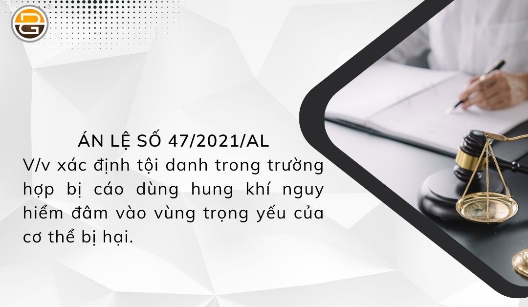 an-le-so-47-2021-al-ve-viec-xac-dinh-toi-danh-trong-truong-hop-bi-cao-dung-hung-khi-nguy-hiem-dam-vao-vung-trong-yeu-cua-co-the-bi-hai