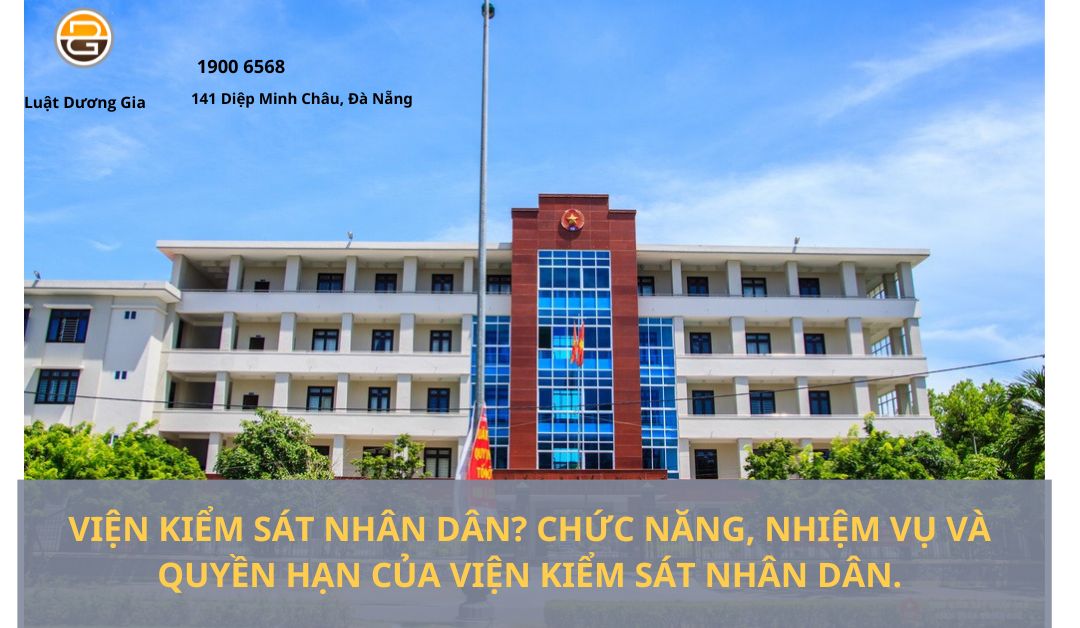 vien-kiem-sat-la-gi-chuc-nang-nhiem-vu-quyen-han-cua-vien-kiem-sat-nhan-dan