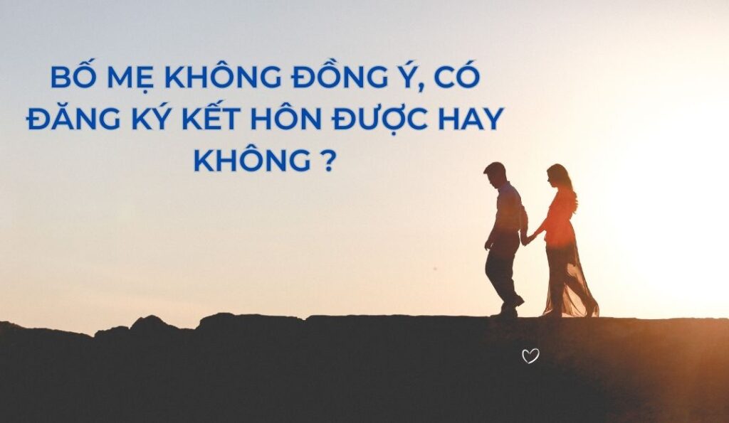 bo-me-khong-dong-y-co-dang-ky-ket-hon-duoc-hay-khong