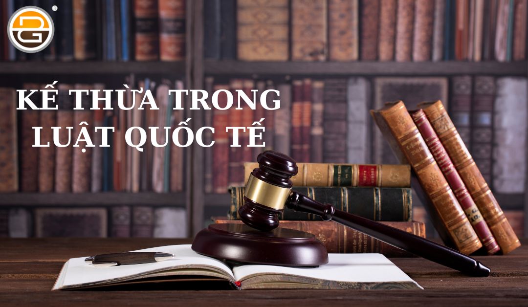 ke-thua-trong-luat-quoc-te-duoc-quy-dinh-nhu-the-nao