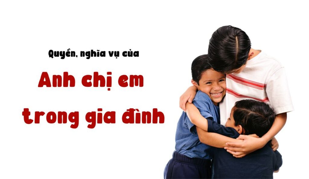 Quyền và nghĩa vụ của anh chị em trong gia đình