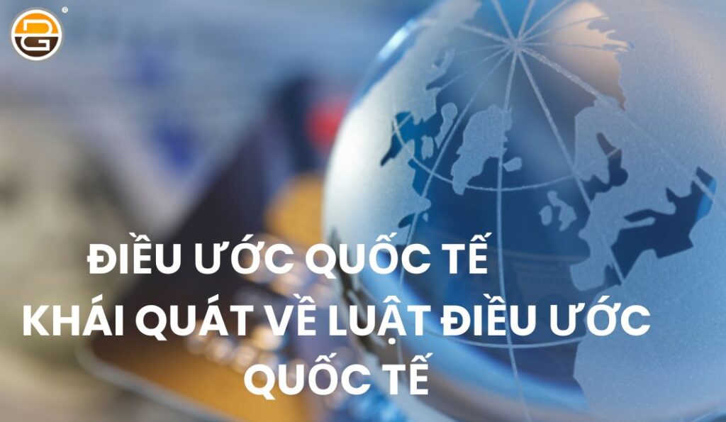 dieu-uoc-quoc-te-khai-quat-luat-dieu-uoc-quoc-te