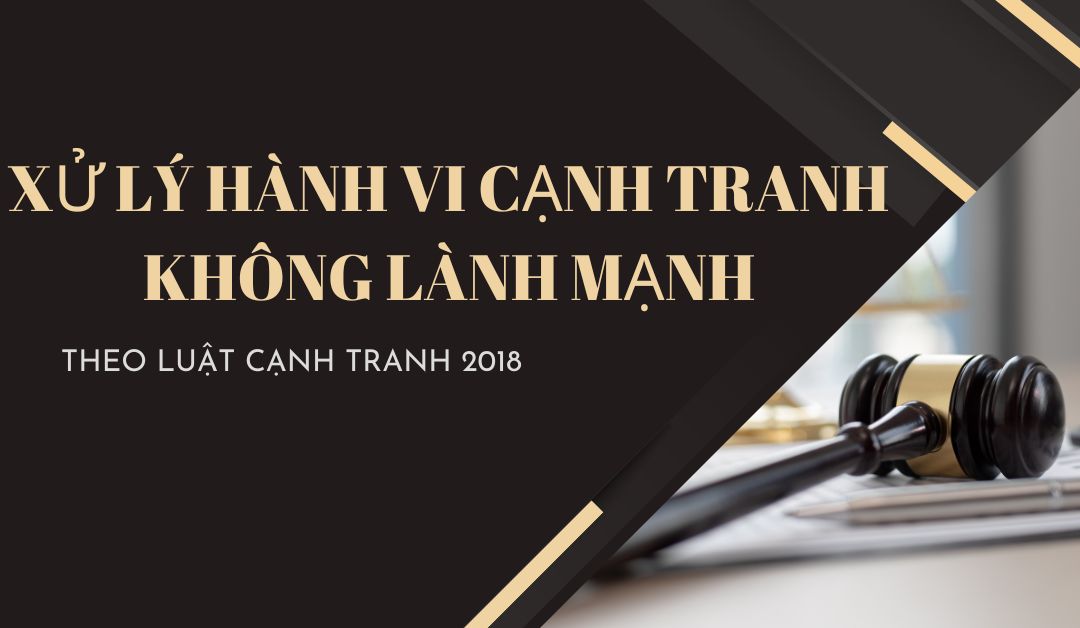 xu-ly-hanh-vi-canh-tranh-khong-lanh-manh-theo-phap-luat-canh-tranh-hien-hanh