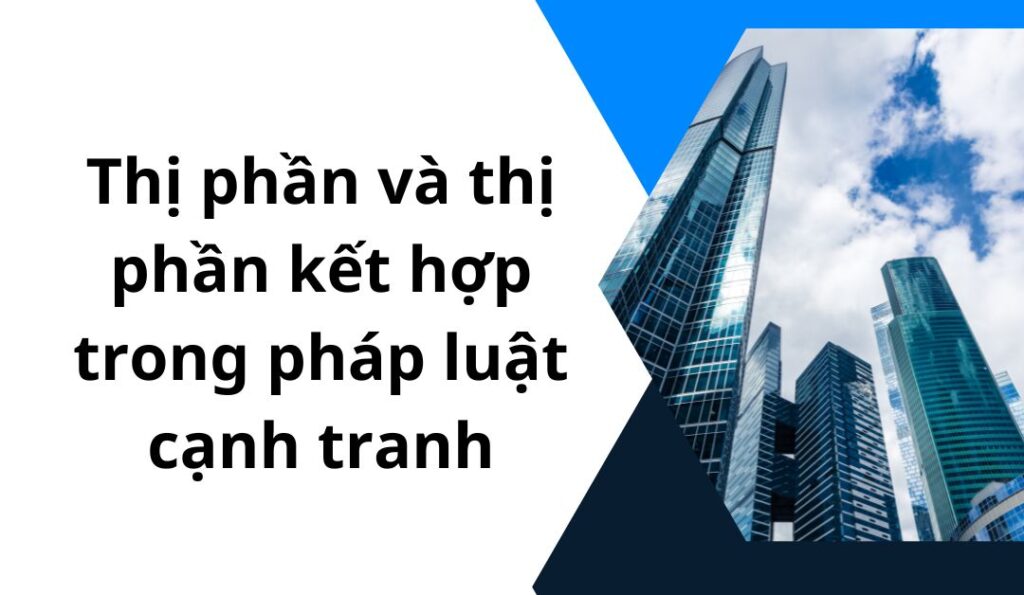 thi-phan-va-thi-phan-ket-hop-trong-phap-luat-canh-tranh