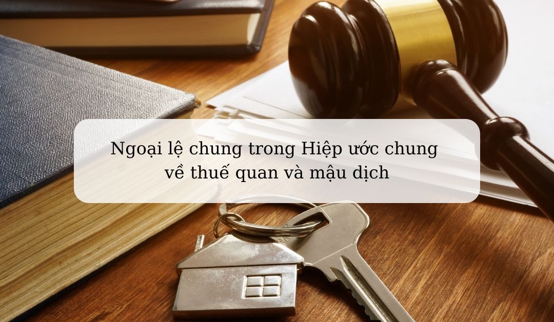 ngoai-le-chung-trong-hiep-uoc-chung-ve-thue-quan-va-mau-dich