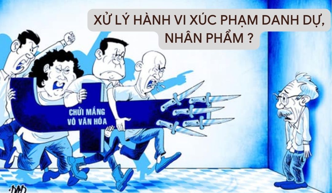 xuc-pham-danh-du-nhan-pham-cua-nguoi-khac-bi-xu-ly-the-nao