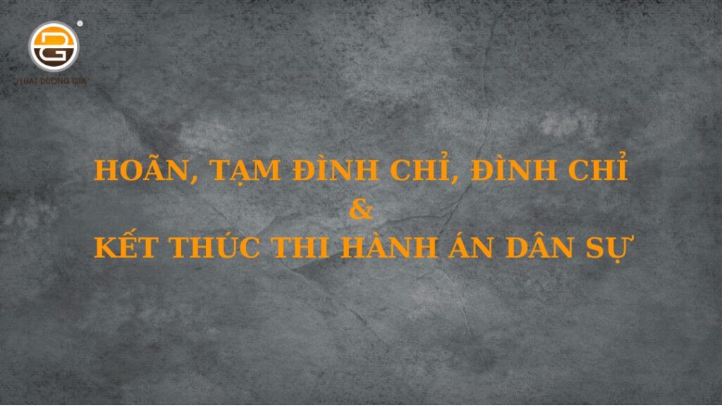 hoan-tam-dinh-chi-dinh-chi-va-ket-thuc-thi-hanh-an-dan-su