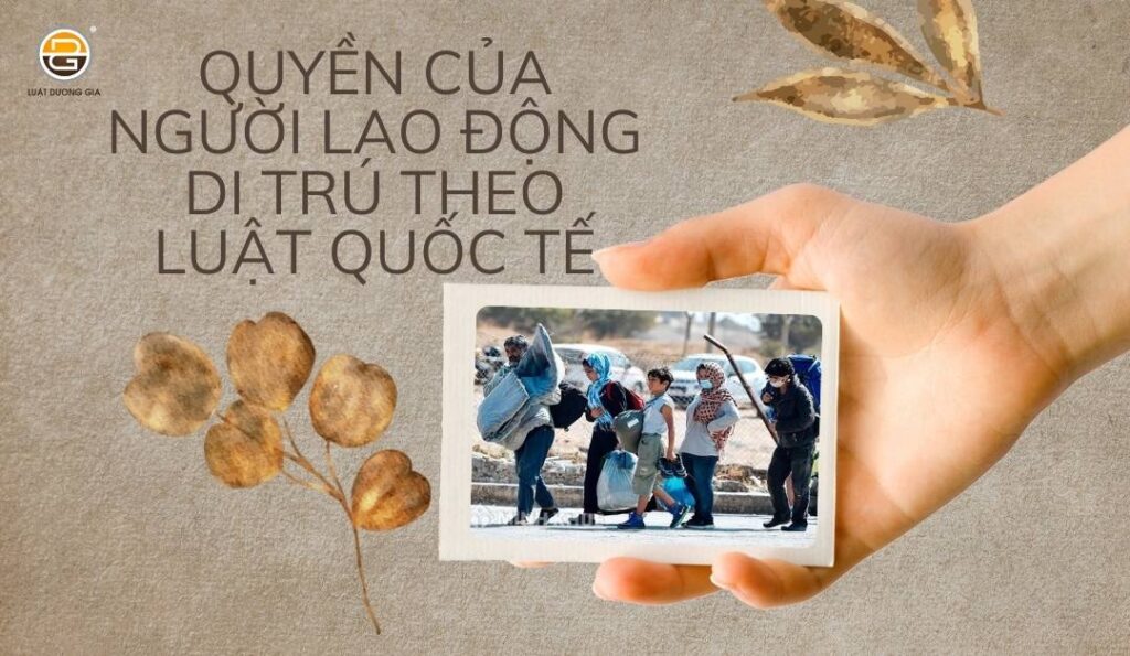 quyen-cua-nguoi-lao-dong-di-tru-theo-luat-quoc-te