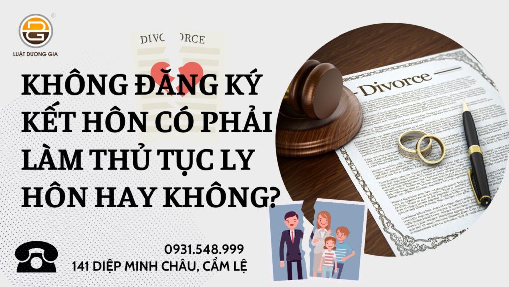 khong-dang-ky-ket-hon-co-phai-lam-thu-tuc-ly-hon-hay-khong