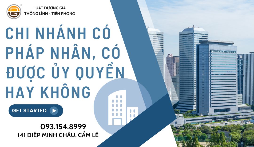 chi-nhanh-co-phap-nhan-co-duoc-uy-quyen-hay-khong