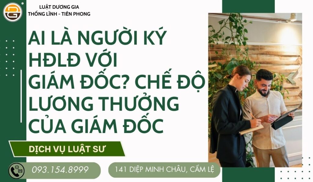 ai-la-nguoi-ky-hdld-voi-giam-doc-che-do-luong-thuong-cua-giam-doc