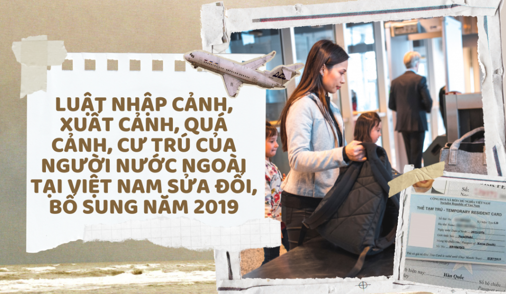 luat-nhap-canh-xuat-canh-qua-canh-cu-tru-cua-nguoi-nuoc-ngoai-tai-viet-nam-sua-doi-bo-sung-nam-2019