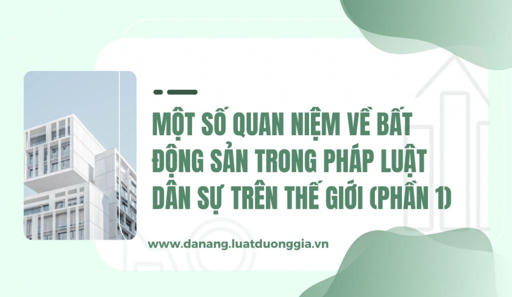 mot-so-quan-niem-ve-bat-dong-san-trong-phap-luat-dan-su-tren-the-gioi