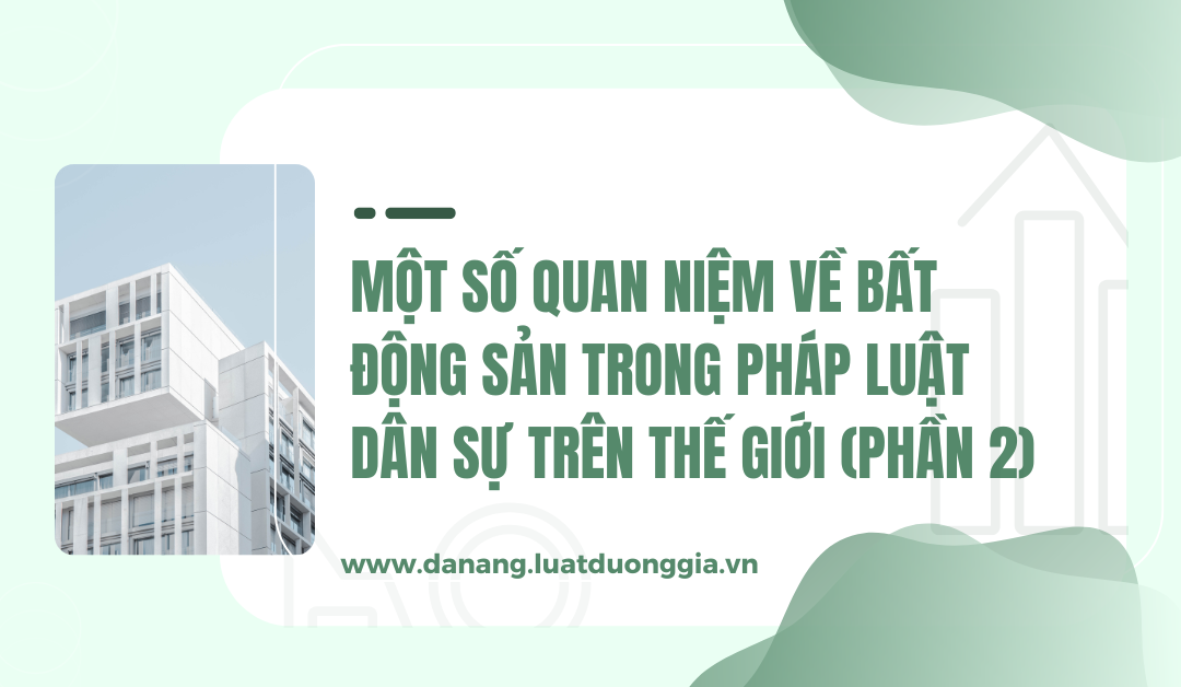 mot-so-quan-niem-ve-bat-dong-san-trong-phap-luat-dan-su-tren-the-gioi-phan-2